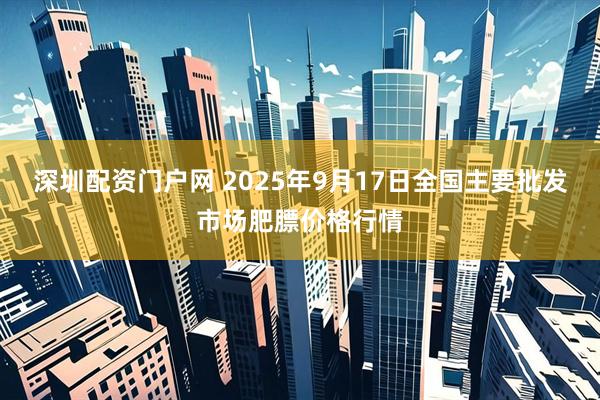 深圳配资门户网 2025年9月17日全国主要批发市场肥膘价格行情