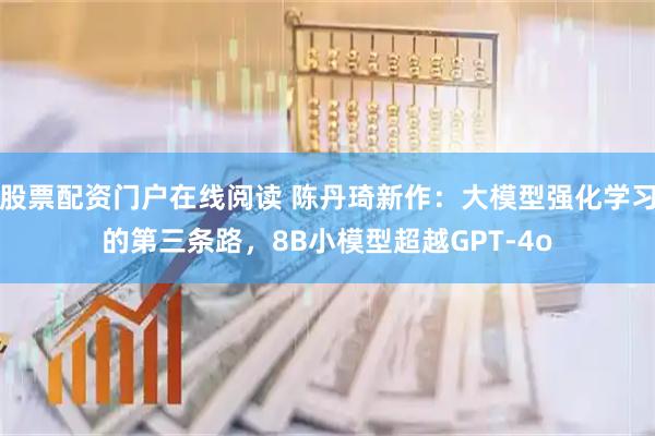 股票配资门户在线阅读 陈丹琦新作：大模型强化学习的第三条路，8B小模型超越GPT-4o