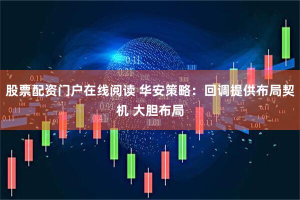 股票配资门户在线阅读 华安策略：回调提供布局契机 大胆布局